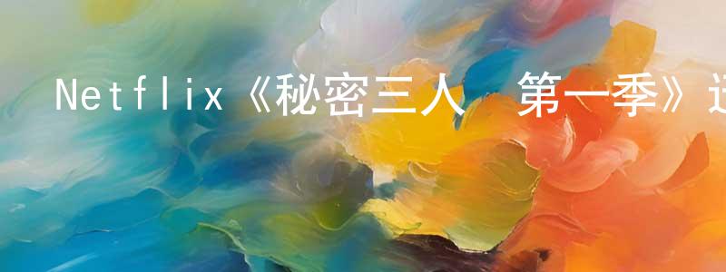 陳進玲發布Netflix《秘密三人組第一季》迅雷下載/在線觀看/百度云-都市/情感-美劇天堂